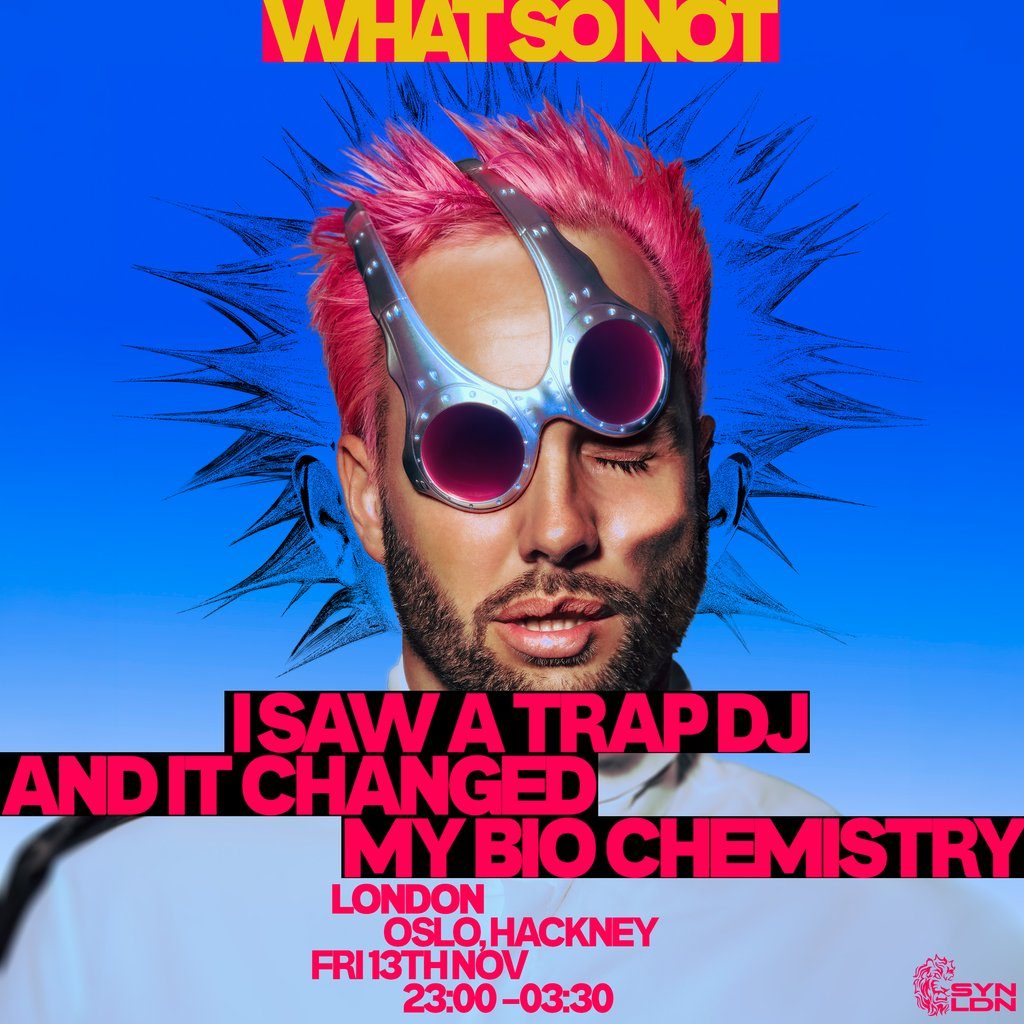 Flyer for What So Not: I Saw A Trap DJ And It Changed My Bio Chemistry